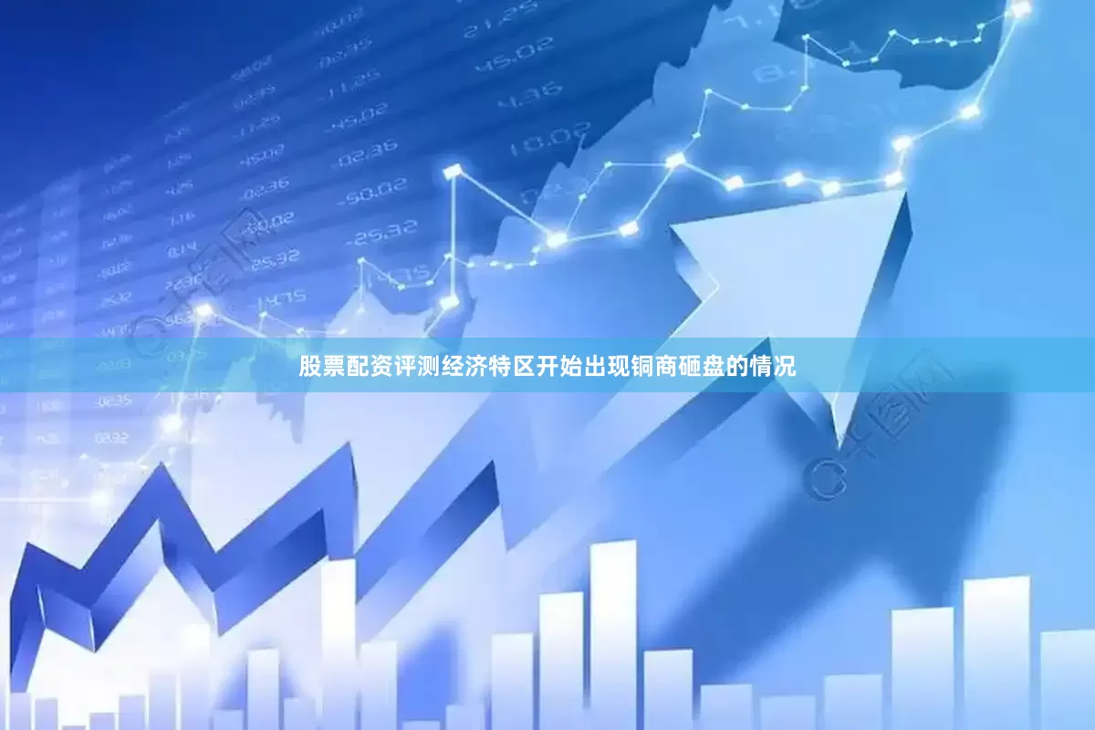 股票配资评测经济特区开始出现铜商砸盘的情况
